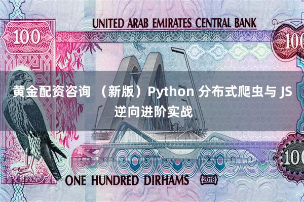 黄金配资咨询 （新版）Python 分布式爬虫与 JS 逆向进阶实战