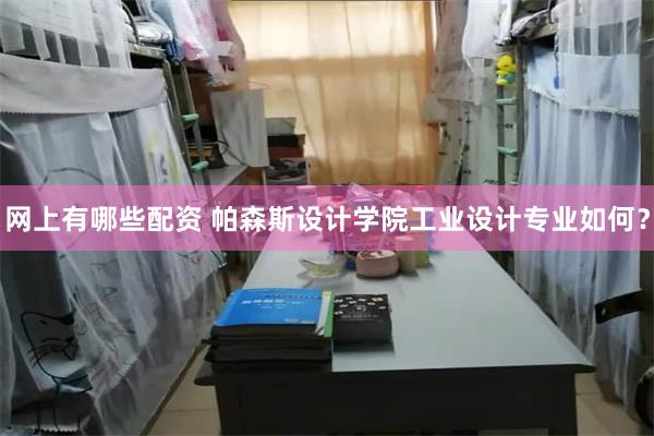 网上有哪些配资 帕森斯设计学院工业设计专业如何？