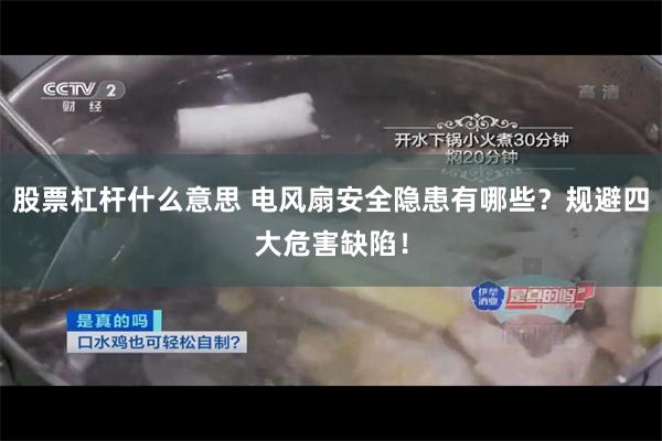 股票杠杆什么意思 电风扇安全隐患有哪些？规避四大危害缺陷！