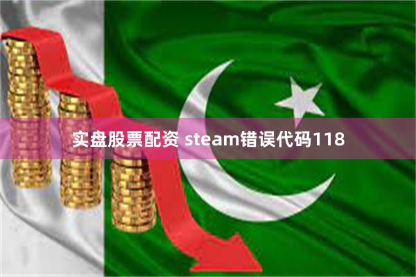 实盘股票配资 steam错误代码118