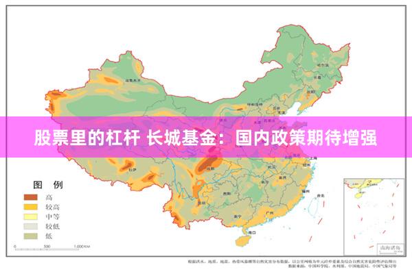 股票里的杠杆 长城基金：国内政策期待增强