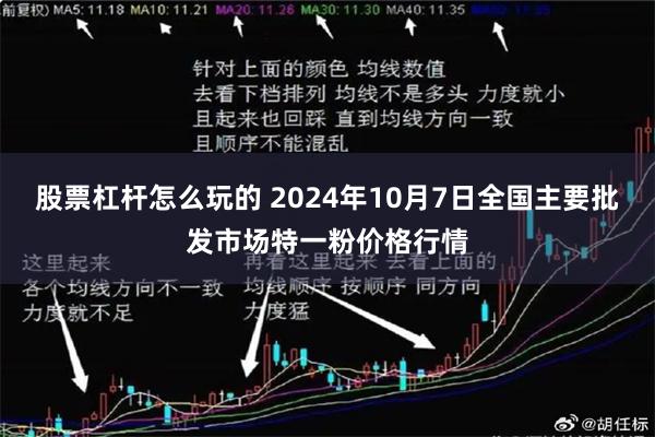 股票杠杆怎么玩的 2024年10月7日全国主要批发市场特一粉价格行情